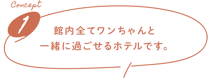 Concept1 館内全てワンちゃんと一緒に過ごせるホテルです。