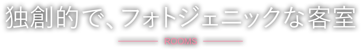 独創的で、フォトジェニックな客室 ROOMS