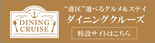“港区”選べるグルメ＆ステイ ダイニングクルーズ 特設サイトはこちら
