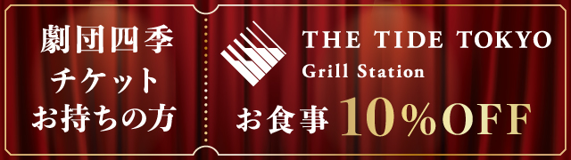 劇団四季チケットをお持ちの方 THE TIDE TOKYO Grill Station お食事10%OFF
