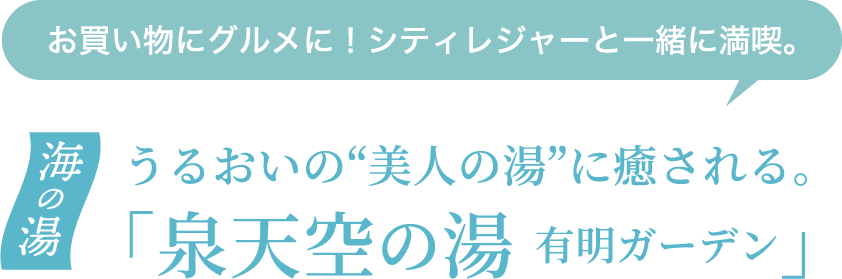 海の湯　うるおいの“美人の湯”に癒される。「泉天空の湯  有明ガーデン」